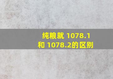 纯粮就 1078.1和 1078.2的区别